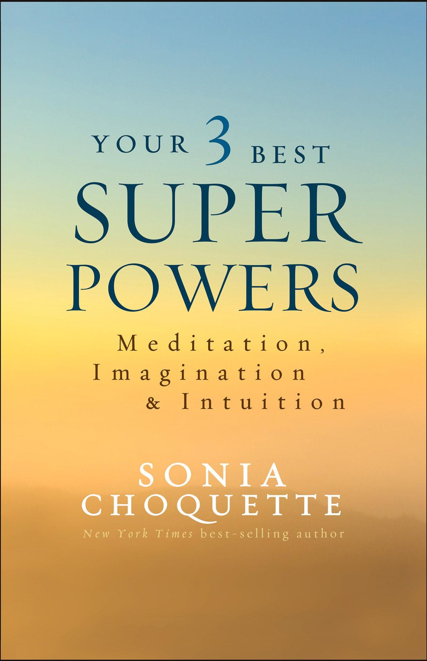 Your 3 Best Super Powers: Meditation, Imagination & Intuition by Sonia Choquette