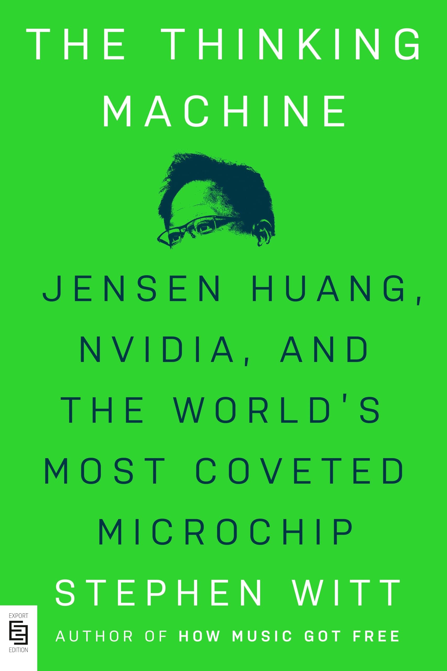 The Thinking Machine: Jensen Huang, Nvidia, and the World's Most Coveted Microchip by Stephen Witt