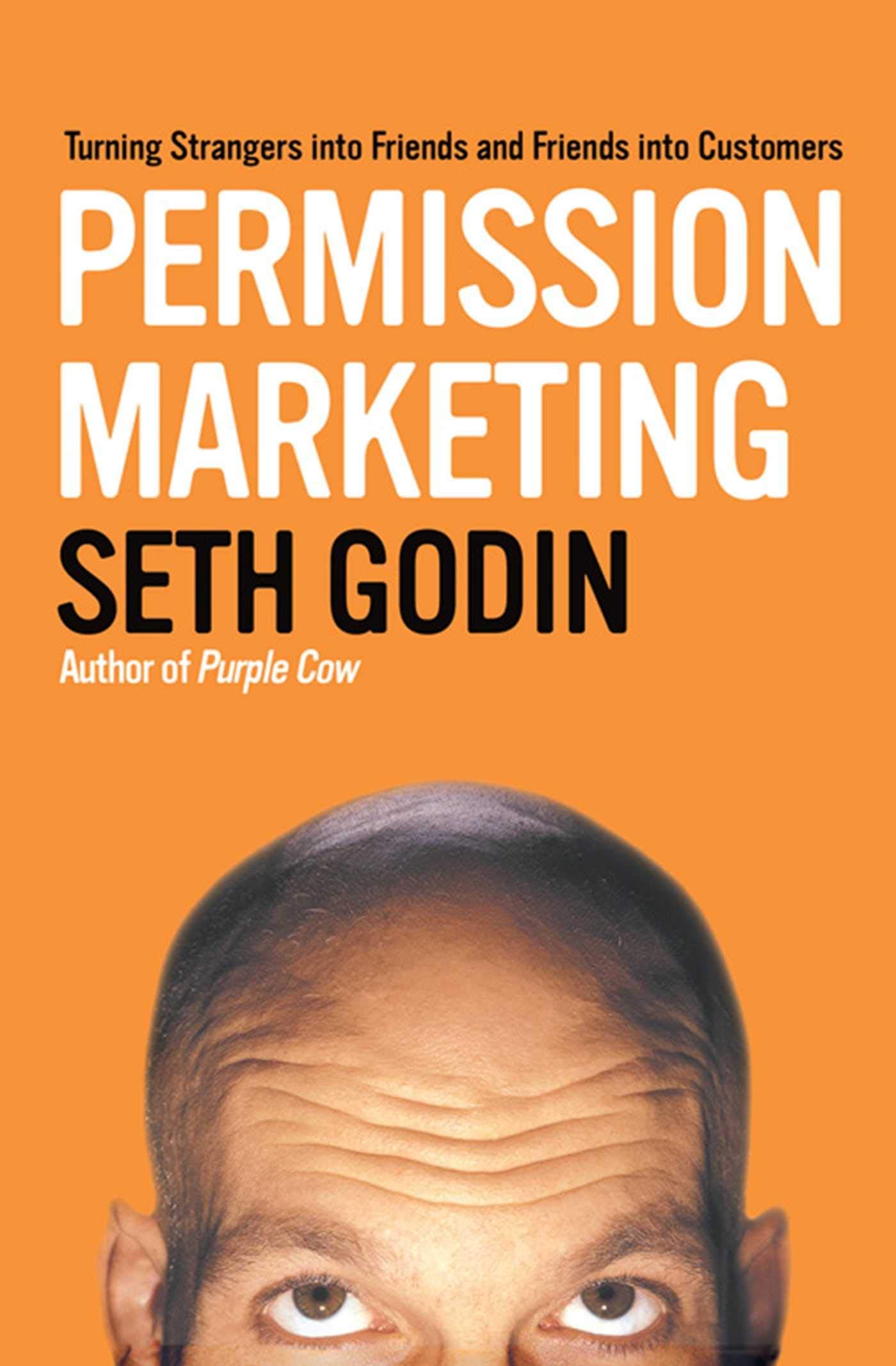 Permission Marketing: Turning Strangers Into Friends And Friends Into Customers by Seth Godin