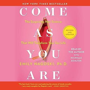 Come As You Are: Revised and Updated: The Surprising New Science That Will Transform Your S e x Life by Emily Nagoski Ph.D., Nicholas Boulton, Simon & Schuster Audio