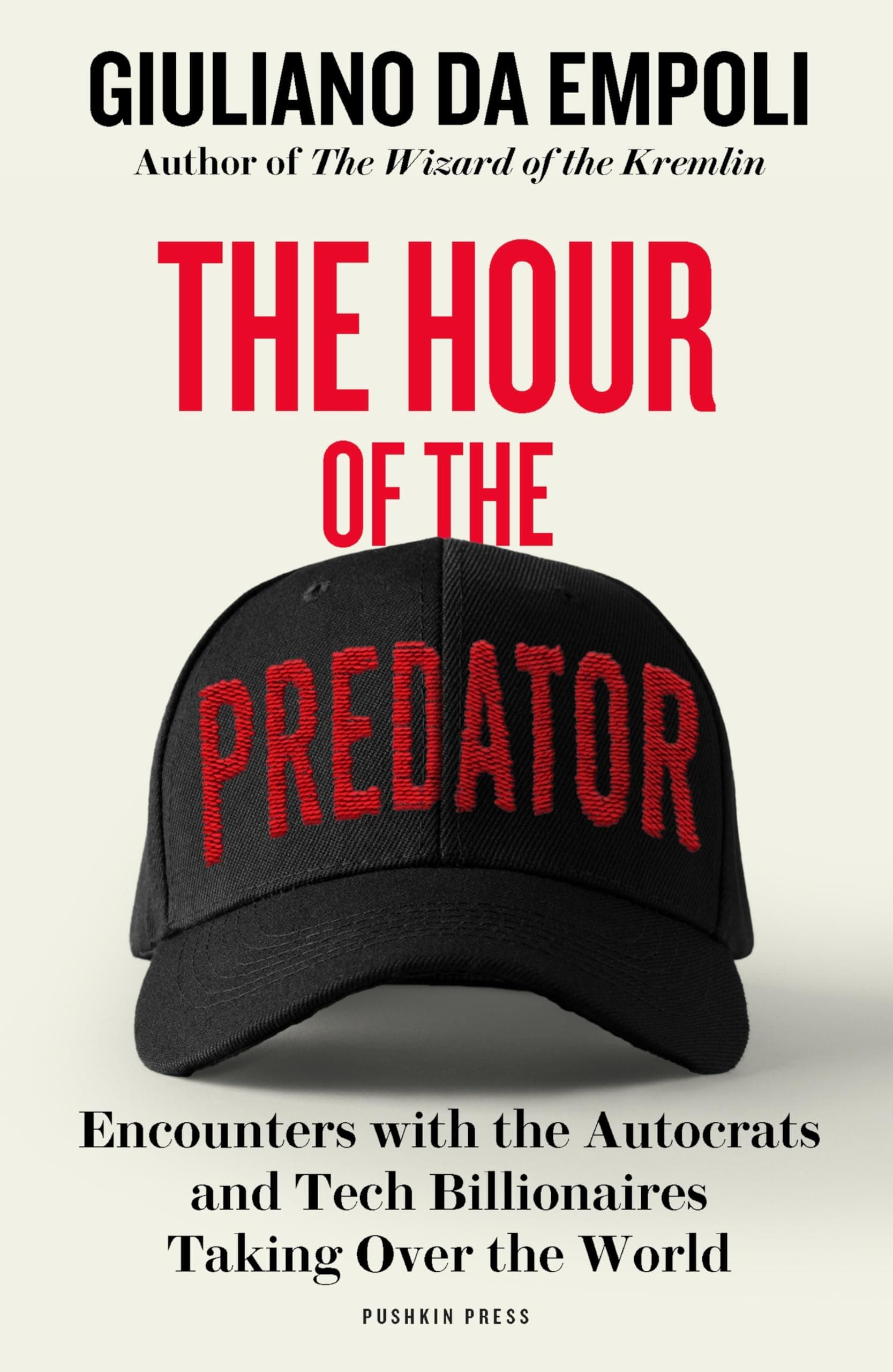 The Hour of the Predator: Encounters with the Autocrats and Tech Billionaires Taking Over the World by Giuliano Da Empoli, Sam Taylor
