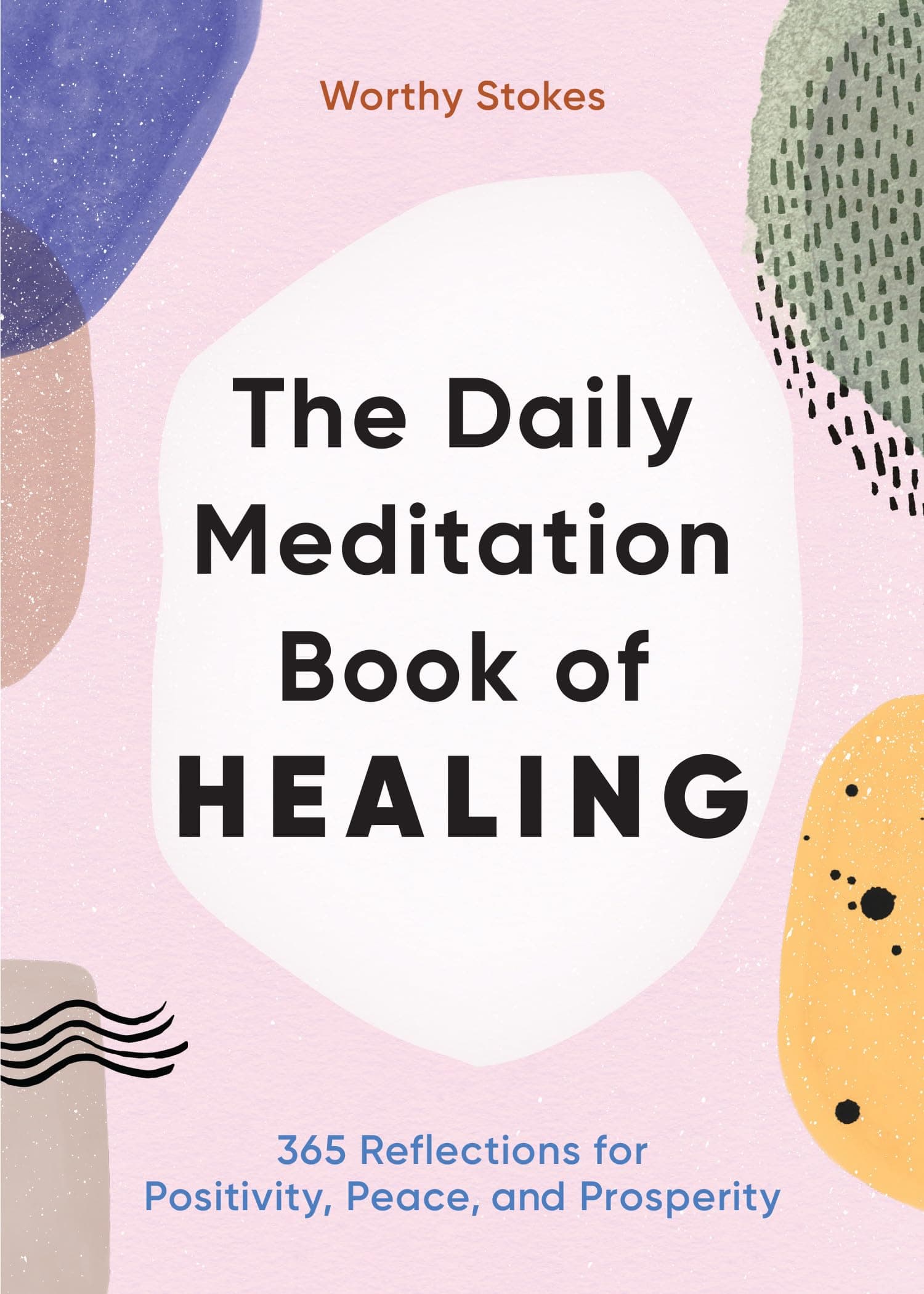 The Daily Meditation Book of Healing: 365 Reflections for Positivity, Peace, and Prosperity by Worthy Stokes