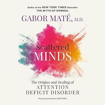 Scattered Minds: The Origins and Healing of Attention Deficit Disorder by Gabor Maté MD, Daniel Maté, Penguin Audio