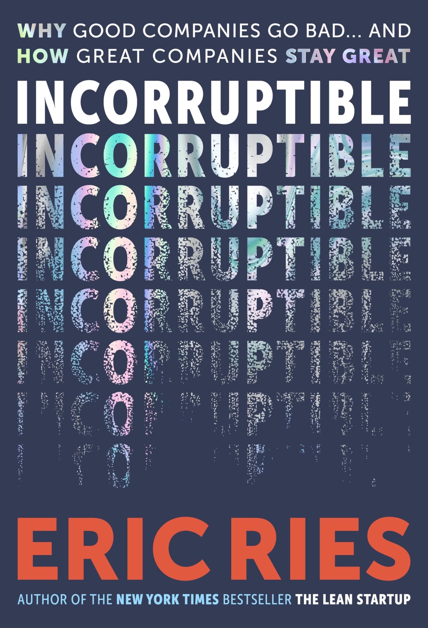 Incorruptible: Why Good Companies Go Bad and How Great Companies Stay Great by Eric Ries