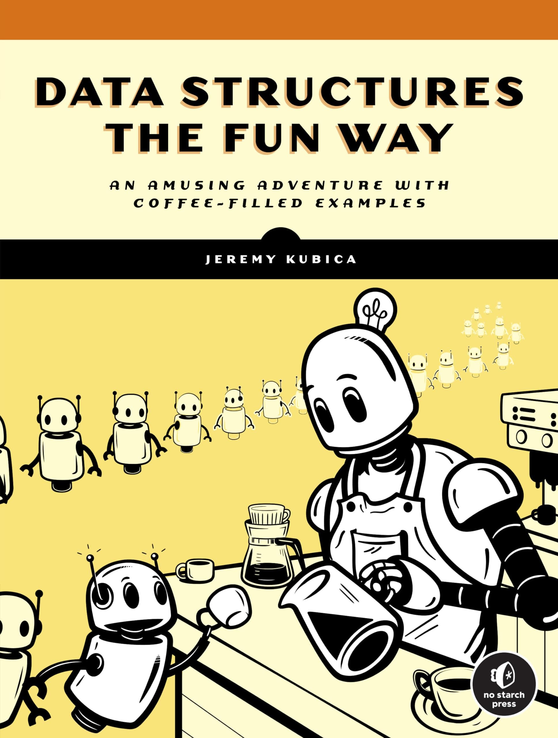 Data Structures The Fun Way: An Amusing Adventure with Coffee-Filled Examples by Jeremy Kubica