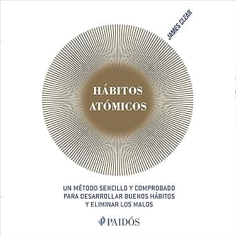 Hábitos atómicos (Español neutro): Un método sencillo y comprobado para desarrollar buenos hábitos y eliminar los malos by James Clear, Arturo Guerrero, Planeta Audio