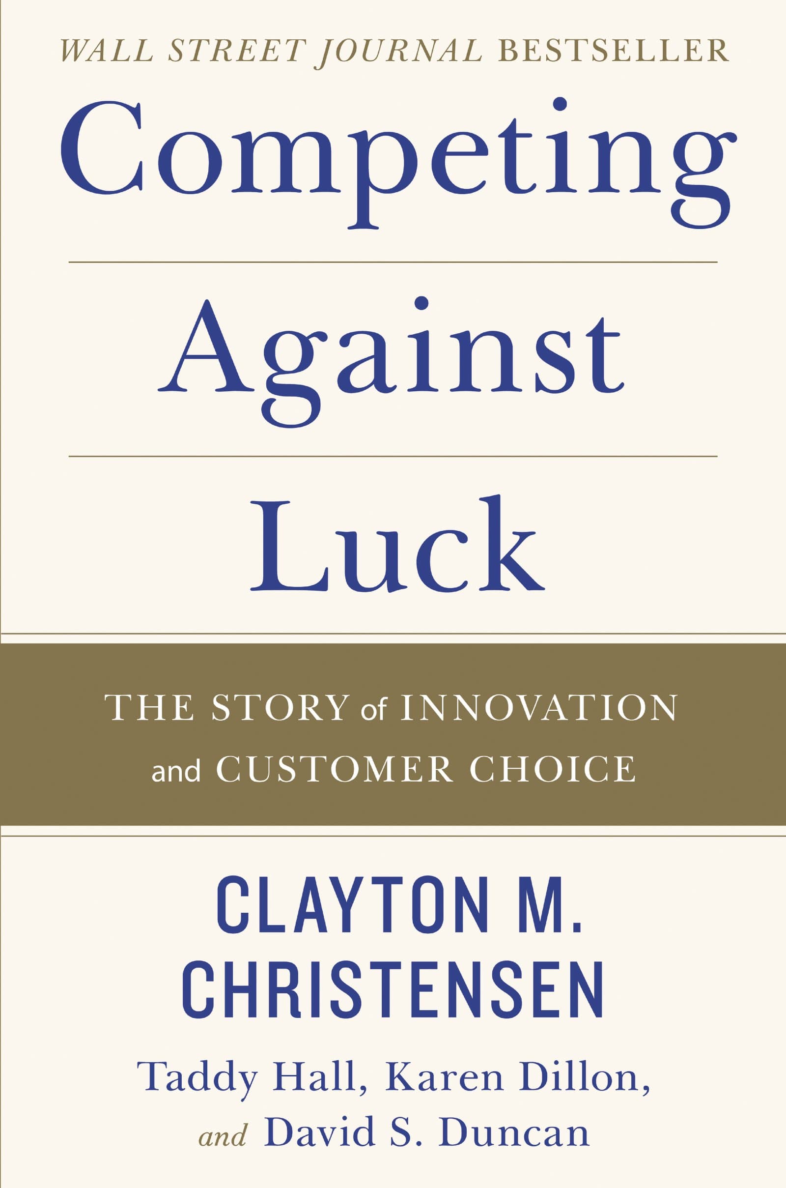 Competing Against Luck: The Story of Innovation and Customer Choice by Clayton M Christensen, Taddy Hall, Karen Dillon, David S. Duncan