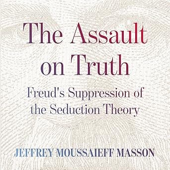 The Assault on Truth: Freud’s Suppression of the Seduction Theory by Jeffrey Moussaieff Masson, Jason Culp, Blackstone Publishing