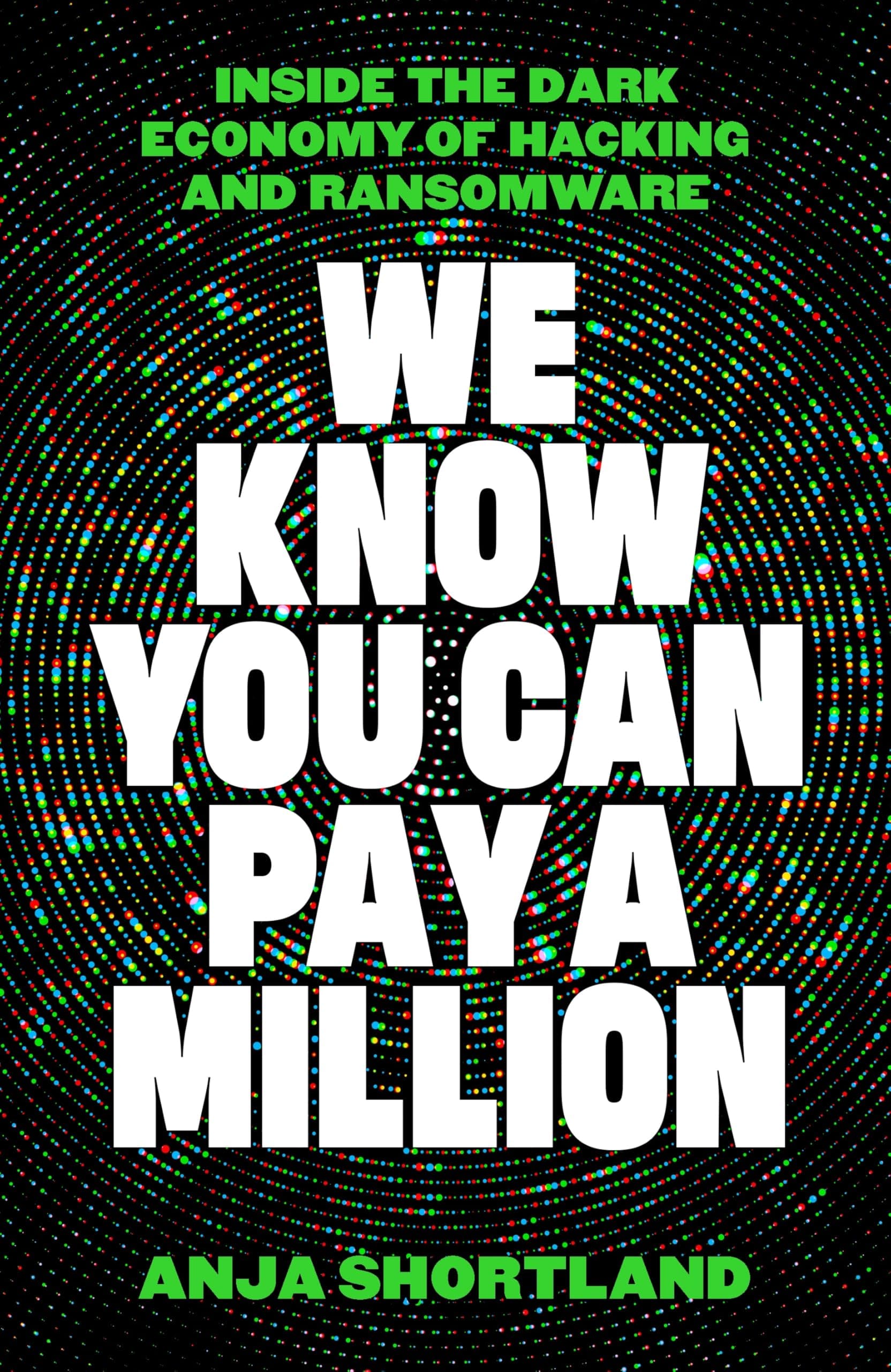 We Know You Can Pay a Million: Inside the Dark Economy of Hacking and Ransomware by Anja Shortland