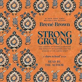 Strong Ground: The Lessons of Daring Leadership, the Tenacity of Paradox, and the Wisdom of the Human Spirit by Brené Brown, Random House Audio