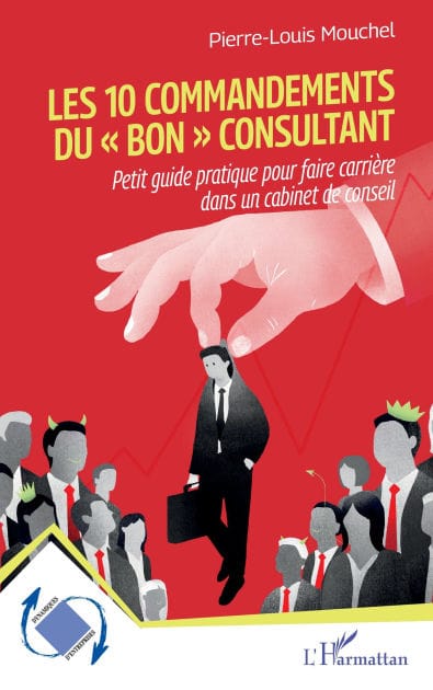 Les 10 commandements du « bon » consultant: Petit guide pratique pour faire carrière dans un cabinet de conseil