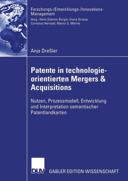 Patente in technologieorientierten Mergers & Acquisitions: Nutzen, Prozessmodell, Entwicklung und Interpretation semantischer Patentlandkarten