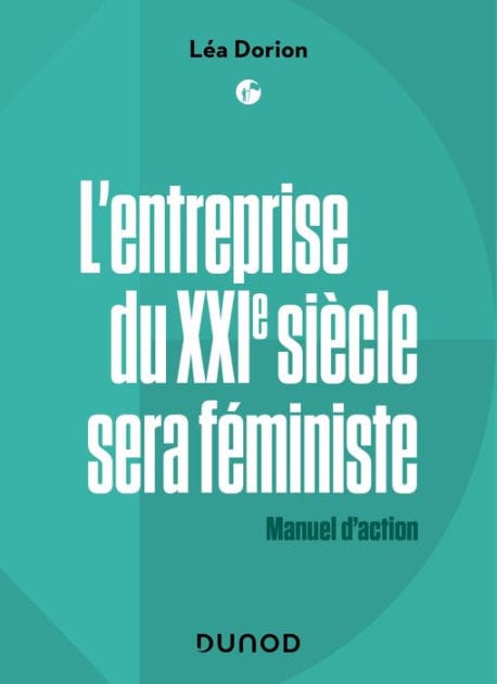 L'entreprise du XXIe siècle sera féministe: Manuel d'action