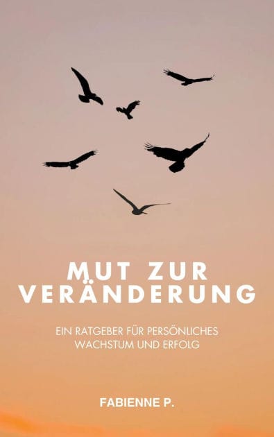 Mut zur Veränderung: Ein Ratgeber für persönliches Wachstum und Erfolg