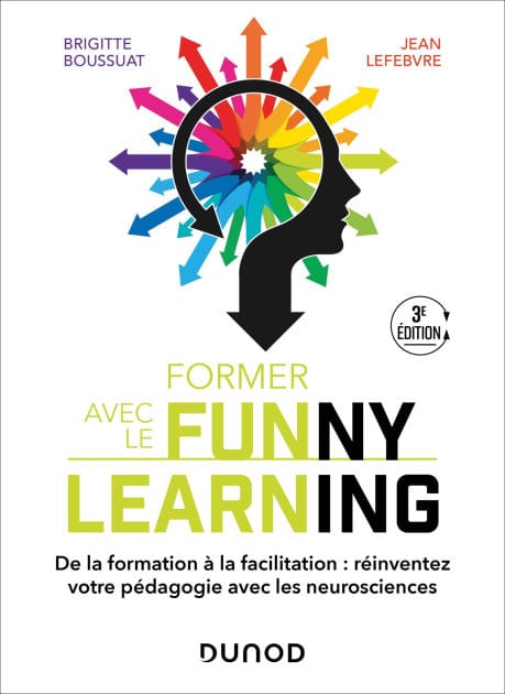 Former avec le Funny learning - 3e éd.: De la formation à la facilitation : réinventez votre pédagogie avec les neurosciences