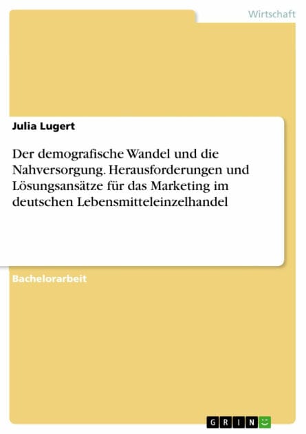 Der demografische Wandel und die Nahversorgung. Herausforderungen und Lösungsansätze für das Marketing im deutschen Lebensmitteleinzelhandel