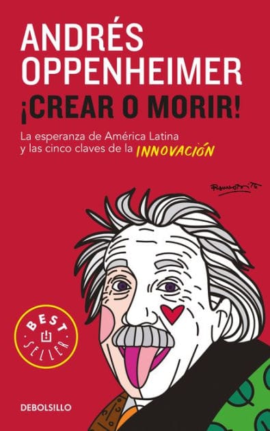 Crear o morir: La esperanza de Latinoamérica y las cinco claves de la innovación/ Innovate or Die!