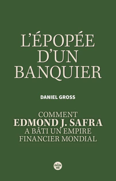 L'Épopée d'un banquier. Comment Edmond J. Safra a bâti un empire financier mondial