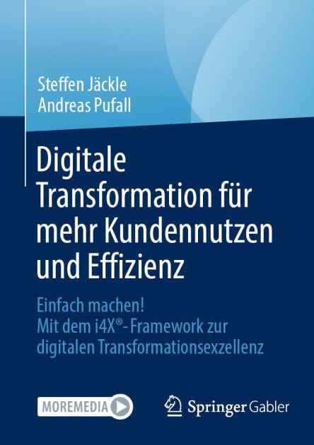Digitale Transformation fï¿½r mehr Kundennutzen und Effizienz: Einfach machen! Mit dem i4Xï¿½-Framework zur digitalen Transformationsexzellenz
