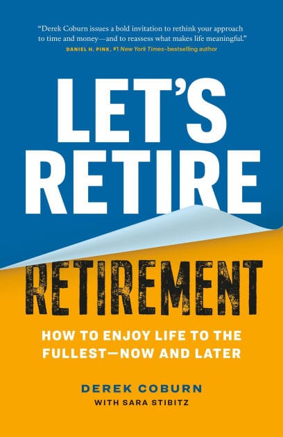 Let's Retire Retirement: How to Enjoy Life to the Fullest-Now and Later