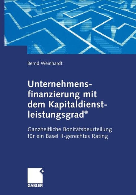 Unternehmensfinanzierung mit dem Kapital-dienstleistungsgrad®: Ganzheitliche Bonitätsbeurteilung für ein Basel II-gerechtes Rating