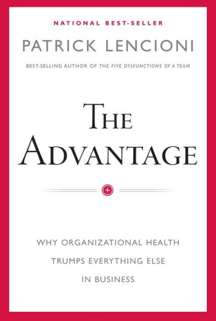The Advantage: Why Organizational Health Trumps Everything Else In Business