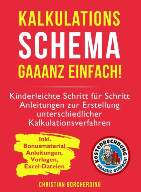 Kalkulationsschema gaaanz einfach!: Kinderleichte Schritt für Schritt Anleitungen zur Erstellung unterschiedlicher Kalkulationsverfahren