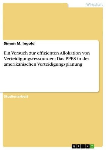 Ein Versuch zur effizienten Allokation von Verteidigungsressourcen: Das PPBS in der amerikanischen Verteidigungsplanung
