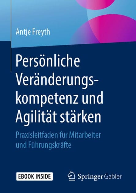 Persï¿½nliche Verï¿½nderungskompetenz und Agilitï¿½t stï¿½rken: Praxisleitfaden fï¿½r Mitarbeiter und Fï¿½hrungskrï¿½fte