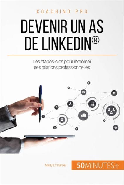 Devenir un as de LinkedIn®: Les étapes-clés pour renforcer ses relations professionnelles