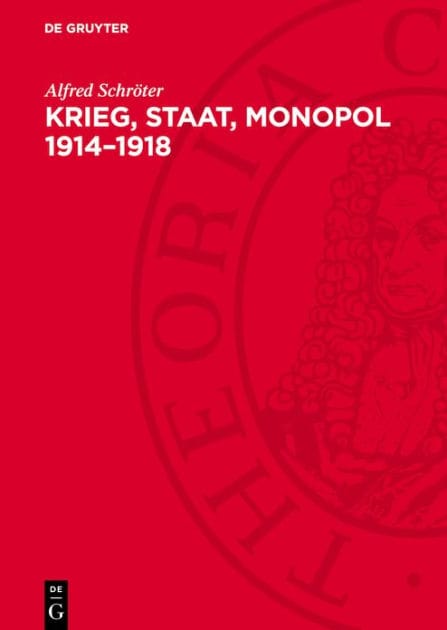 Krieg, Staat, Monopol 1914-1918: Die Zusammenhänge von imperialistischer Kriegswirtschaft, Militarisierung der Volkswirtschaft und staatsmonopolistischem Kapitalismus in Deutschland während des ersten Weltkrieges