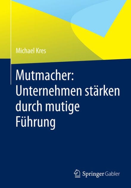 Mutmacher: Unternehmen stï¿½rken durch mutige Fï¿½hrung