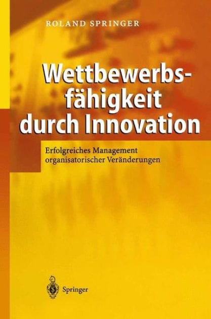 Wettbewerbsfï¿½higkeit durch Innovation: Erfolgreiches Management organisatorischer Verï¿½nderungen