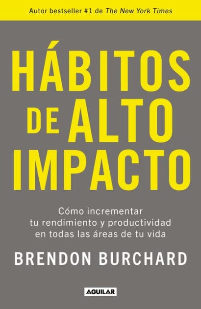 Hábitos de alto impacto: Cómo incrementar tu rendimiento y productividad en todas las áreas de tu vida / High Performance Habits: How Extraordinary People.