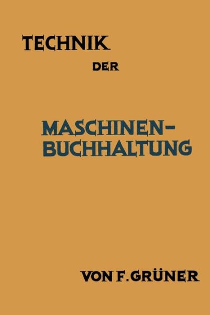 Technik der Maschinen-Buchhaltung: Grundsï¿½tze und Anwendungsbeispiele