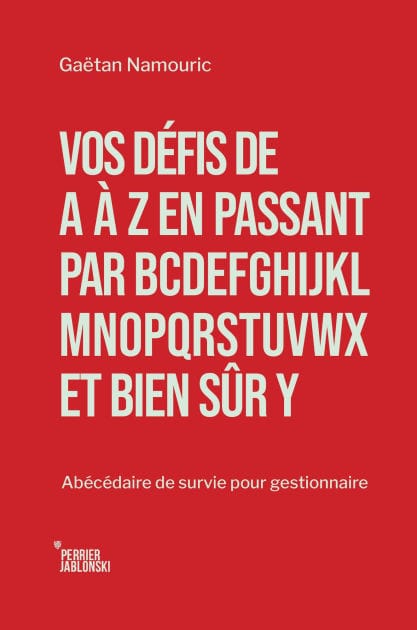 Vos défis de A à Z en passant par BCDEFGHIJKLMNOPQRSTUVWX et bien sûr Y: Abécédaire de survie pour gestionnaire