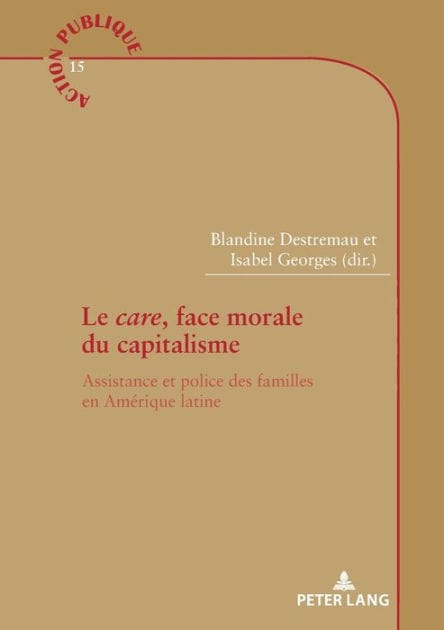 Le "care", face morale du capitalisme: Assistance et police des familles en Amerique latine