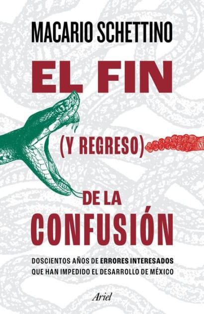 El fin (y regreso) de la confusión: Doscientos anos de errores interesados que han impedido el desarrollo de Mexico