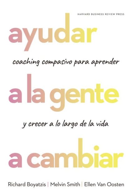 Ayudar a la gente a cambiar (Helping people Change: Coaching with compassion for Lifelong Leraning and Growth Spanish Edition)
