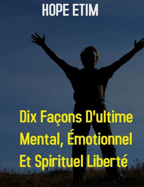 Dix Façons D'ultime Mental, Émotionnel et Spirituel Liberté