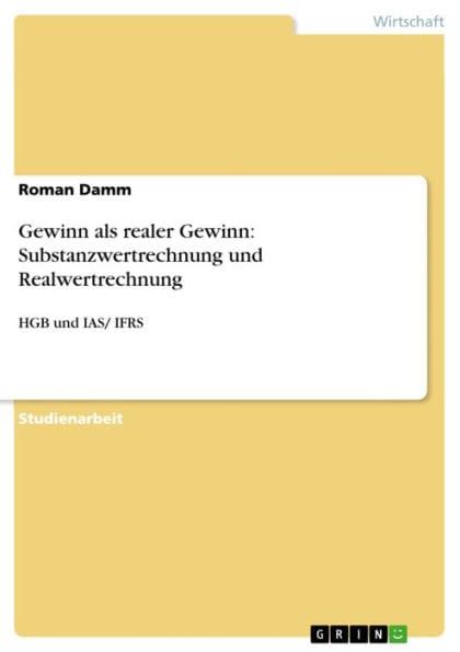 Gewinn als realer Gewinn: Substanzwertrechnung und Realwertrechnung: HGB und IAS/ IFRS