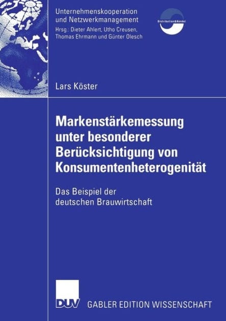 Markenstärkenmessung unter besonderer Berücksichtigung von Konsumentenheterogenität: Das Beispiel der deutschen Brauwirtschaft
