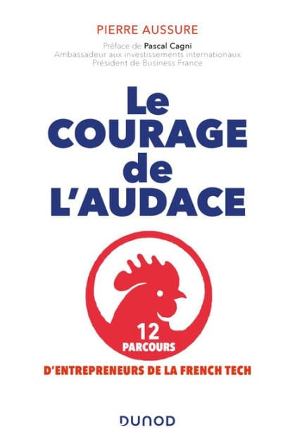 Le courage de l'audace: 12 parcours d'entrepreneurs de la French Tech