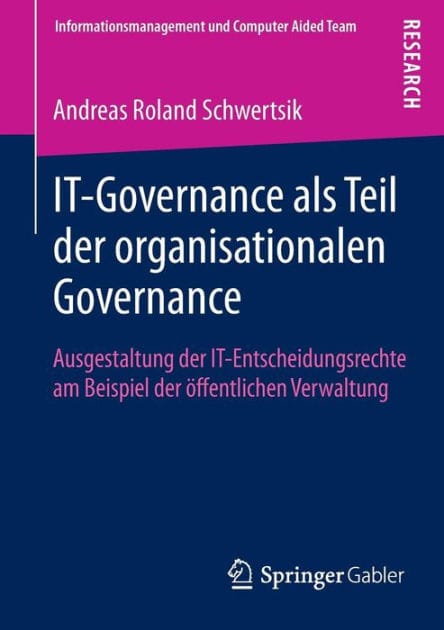 IT-Governance als Teil der organisationalen Governance: Ausgestaltung der IT-Entscheidungsrechte am Beispiel der ï¿½ffentlichen Verwaltung