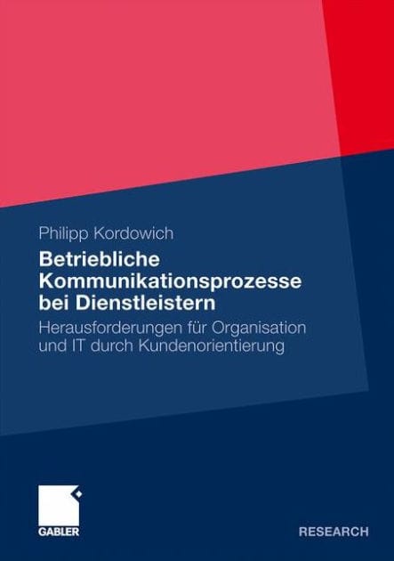 Betriebliche Kommunikationsprozesse bei Dienstleistern: Herausforderungen für Organisation und IT durch Kundenorientierung