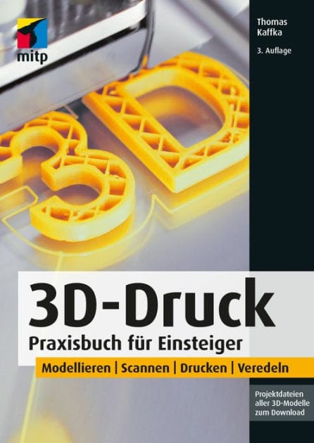 3D-Druck: Praxisbuch für Einsteiger. Modellieren Scannen Drucken Veredeln