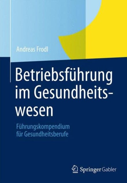 Betriebsfï¿½hrung im Gesundheitswesen: Fï¿½hrungskompendium fï¿½r Gesundheitsberufe