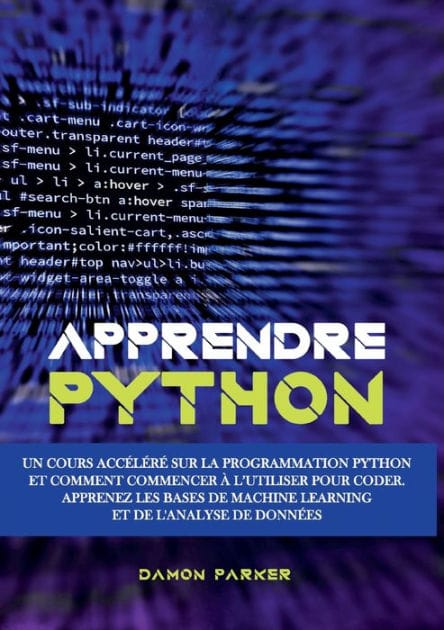 Apprendre Python: Un Cours Accéléré sur la Programmation Python et Comment Commencer à l'Utiliser pour Coder. Apprenez les Bases de Machine Learning et de l'Analyse de Données
