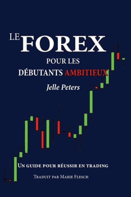 Le Forex pour les dï¿½butants ambitieux: Un guide pour rï¿½ussir en trading