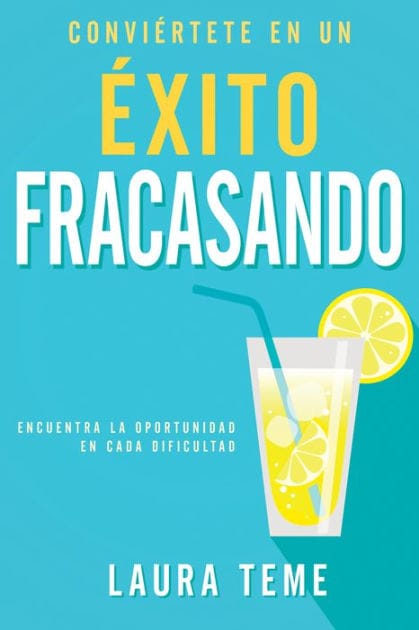Conviértete en un éxito fracasando: Encuentra la oportunidad en cada dificultad